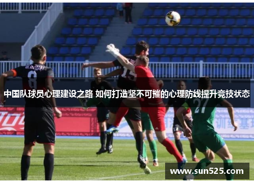 中国队球员心理建设之路 如何打造坚不可摧的心理防线提升竞技状态
