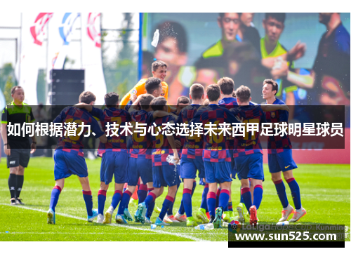 如何根据潜力、技术与心态选择未来西甲足球明星球员