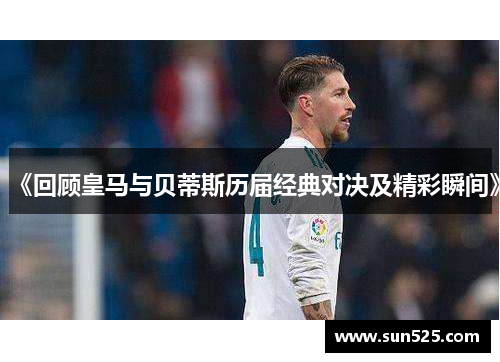 《回顾皇马与贝蒂斯历届经典对决及精彩瞬间》