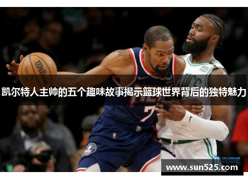 凯尔特人主帅的五个趣味故事揭示篮球世界背后的独特魅力
