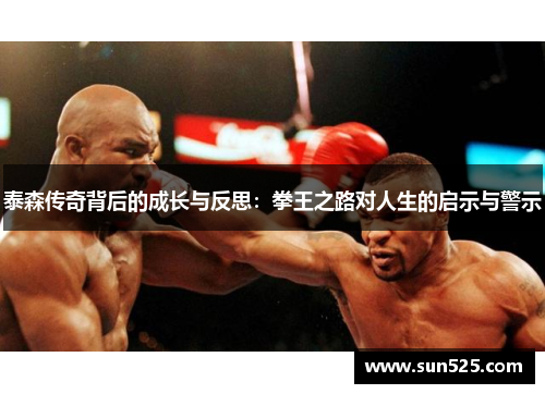 泰森传奇背后的成长与反思：拳王之路对人生的启示与警示