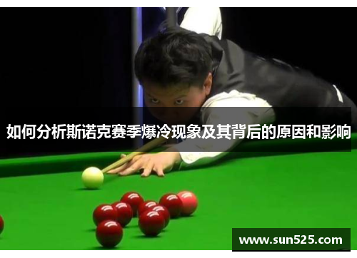 如何分析斯诺克赛季爆冷现象及其背后的原因和影响